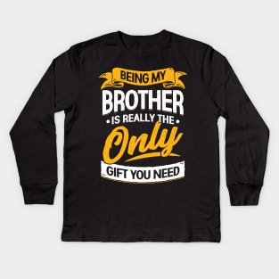 Being My Brother Is Really The Only Gift You Need Kids Long Sleeve T-Shirt